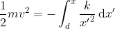 \frac{1}{2} m v^2 = - \int_{d}^{x} \frac{k}{{x'}^2} \, \mathrm{d} x'
